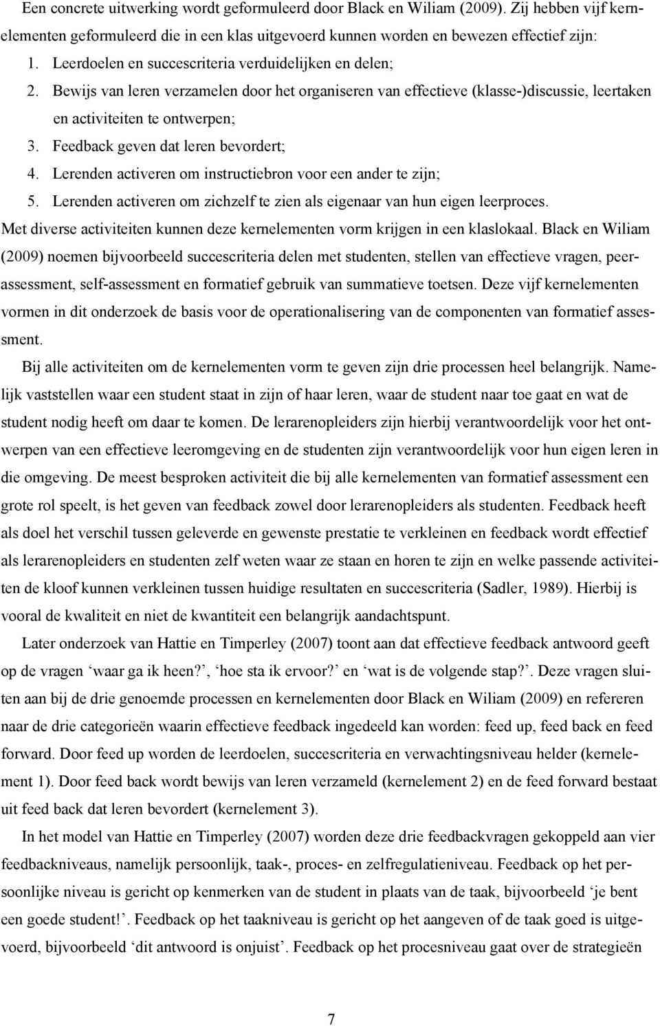 Feedback geven dat leren bevordert; 4. Lerenden activeren om instructiebron voor een ander te zijn; 5. Lerenden activeren om zichzelf te zien als eigenaar van hun eigen leerproces.