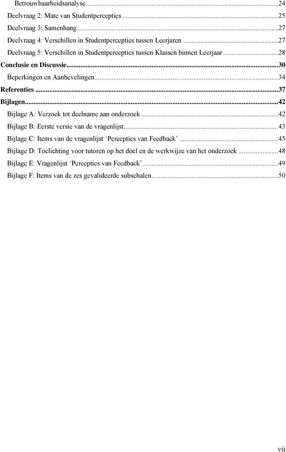 ..42 Bijlage A: Verzoek tot deelname aan onderzoek...42 Bijlage B: Eerste versie van de vragenlijst...43 Bijlage C: Items van de vragenlijst Percepties van Feedback.