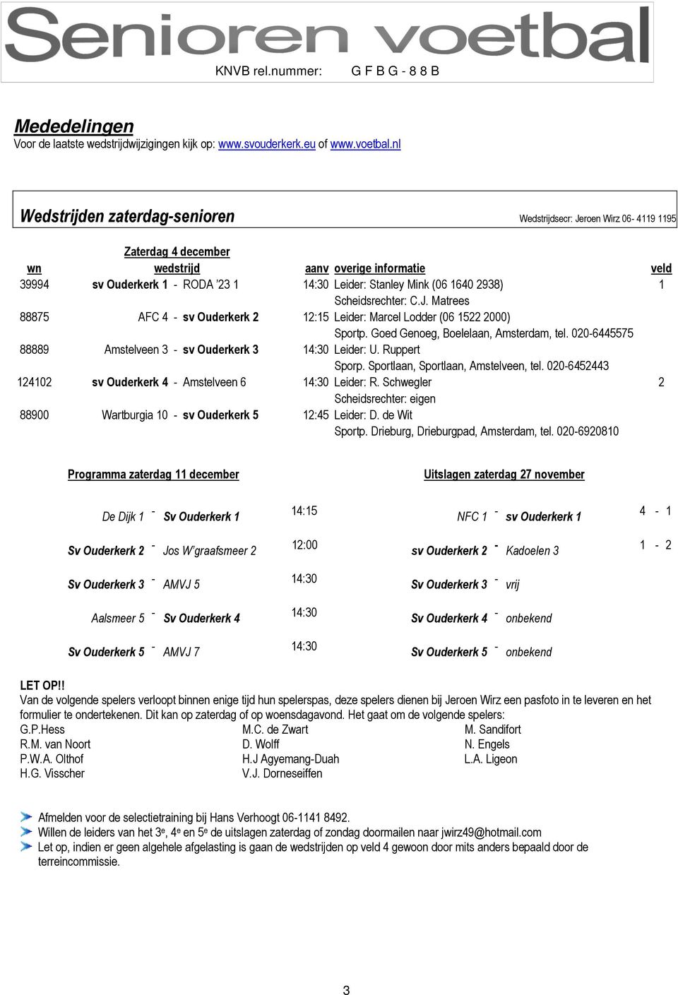 1640 2938) 1 Scheidsrechter: C.J. Matrees 88875 AFC 4 - sv Ouderkerk 2 12:15 Leider: Marcel Lodder (06 1522 2000) Sportp. Goed Genoeg, Boelelaan, Amsterdam, tel.