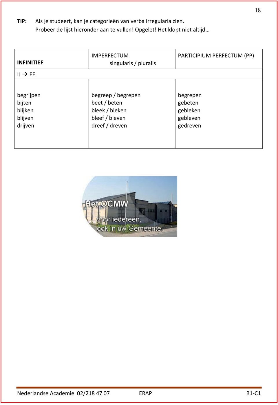 Het klopt niet altijd 18 INFINITIEF IJ EE IMPERFECTUM singularis / pluralis PARTICIPIUM