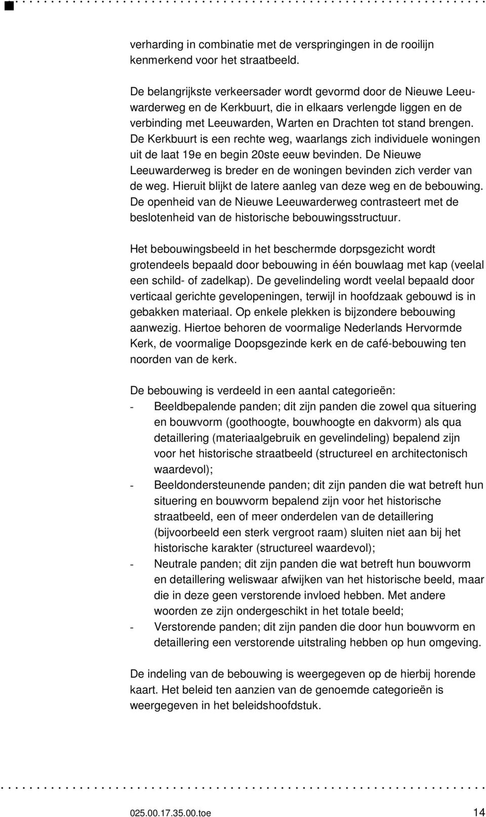 De Kerkbuurt is een rechte weg, waarlangs zich individuele woningen uit de laat 19e en begin 20ste eeuw bevinden. De Nieuwe Leeuwarderweg is breder en de woningen bevinden zich verder van de weg.