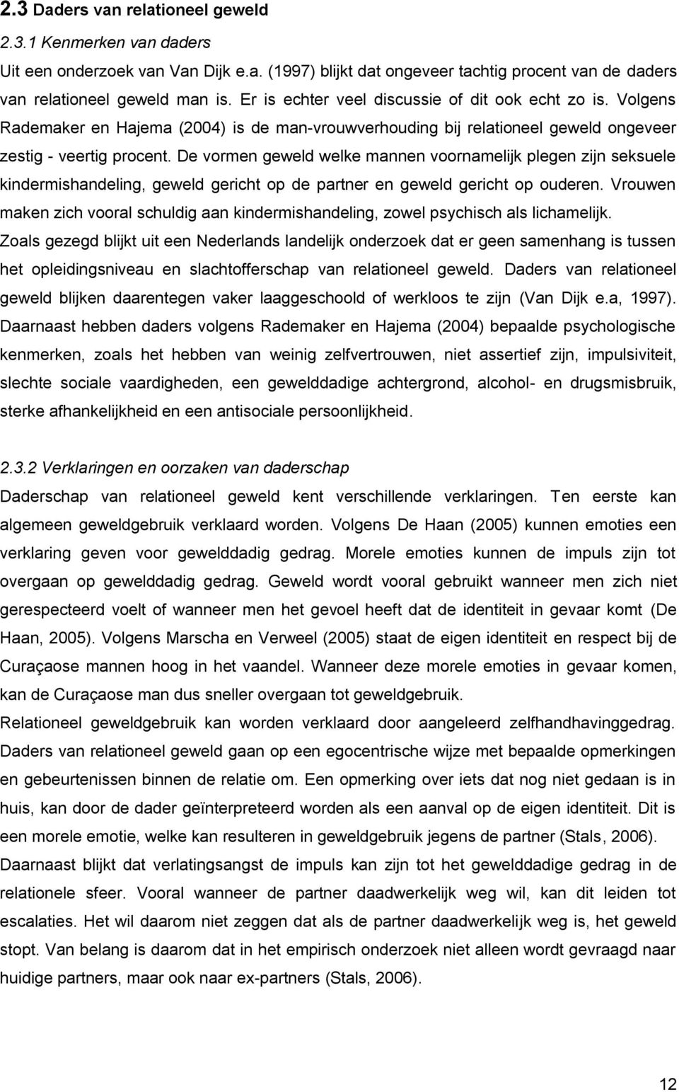 De vormen geweld welke mannen voornamelijk plegen zijn seksuele kindermishandeling, geweld gericht op de partner en geweld gericht op ouderen.