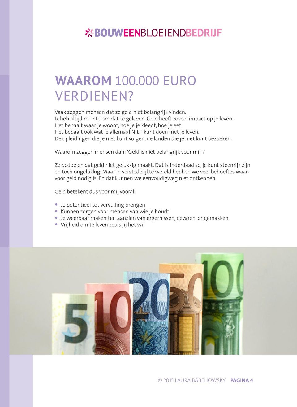 Waarom zeggen mensen dan: Geld is niet belangrijk voor mij? Ze bedoelen dat geld niet gelukkig maakt. Dat is inderdaad zo, je kunt steenrijk zijn en toch ongelukkig.