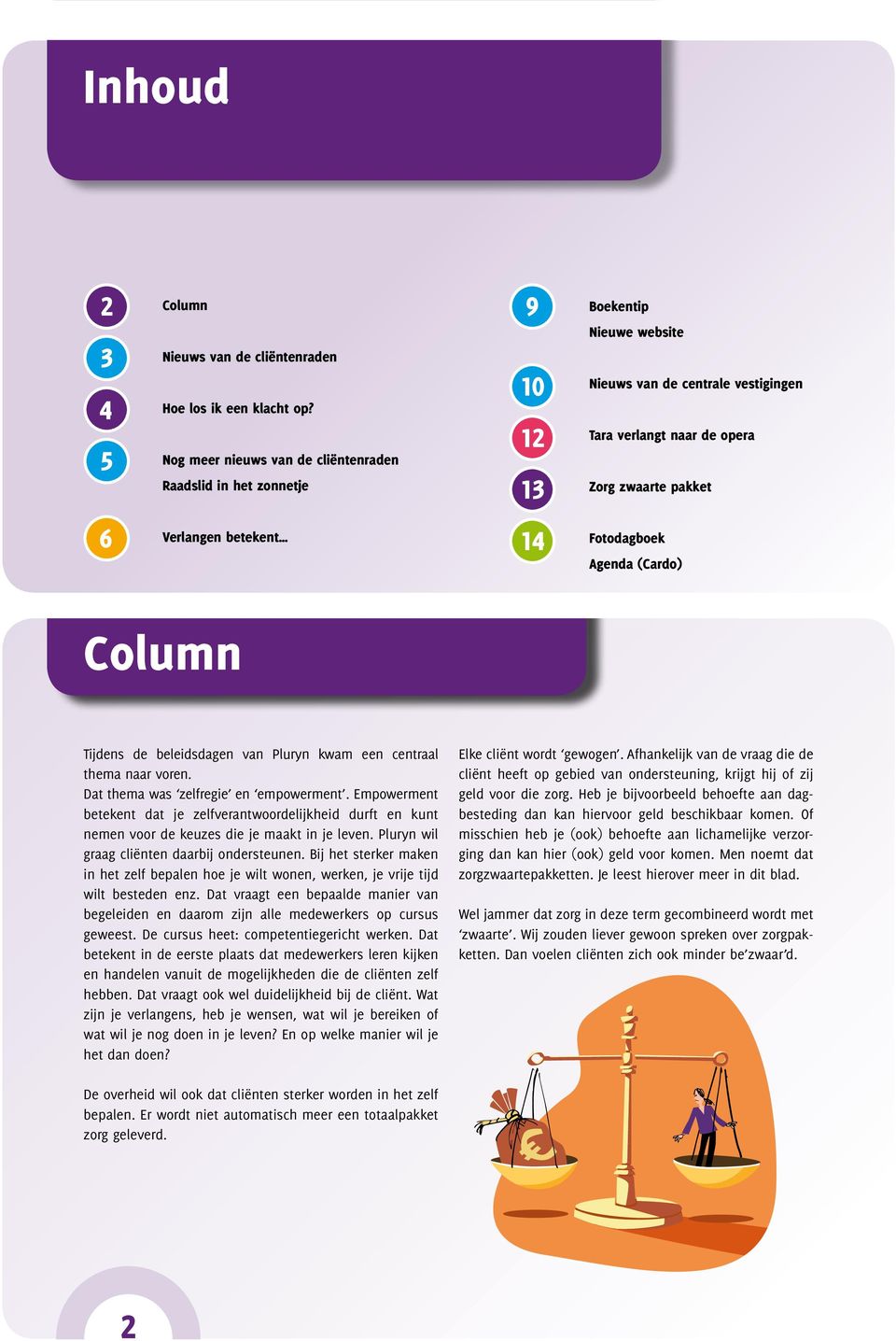 betekent 14 Fotodagboek Agenda (Cardo) Column Tijdens de beleidsdagen van Pluryn kwam een centraal thema naar voren. Dat thema was zelfregie en empowerment.