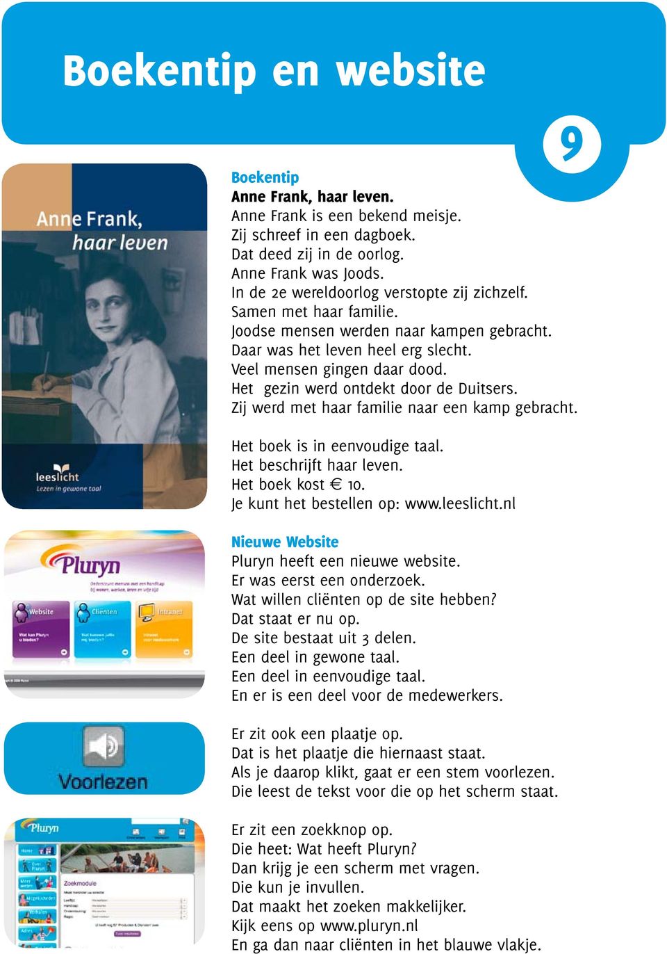 Het gezin werd ontdekt door de Duitsers. Zij werd met haar familie naar een kamp gebracht. Het boek is in eenvoudige taal. Het beschrijft haar leven. Het boek kost 10. Je kunt het bestellen op: www.