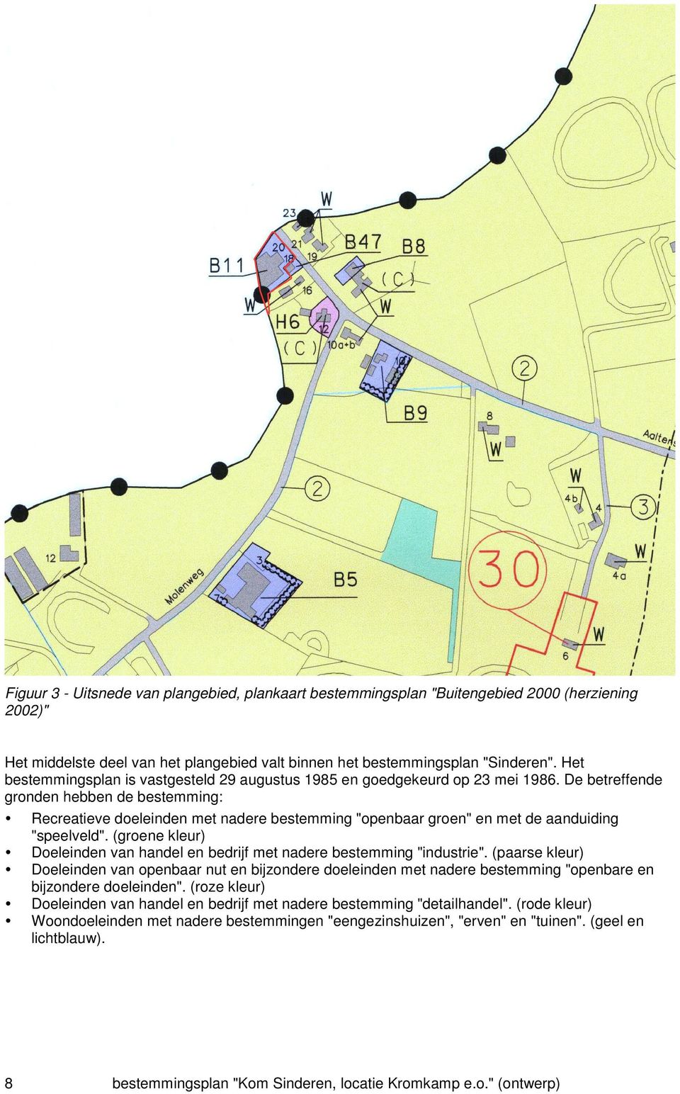 De betreffende gronden hebben de bestemming: Recreatieve doeleinden met nadere bestemming "openbaar groen" en met de aanduiding "speelveld".