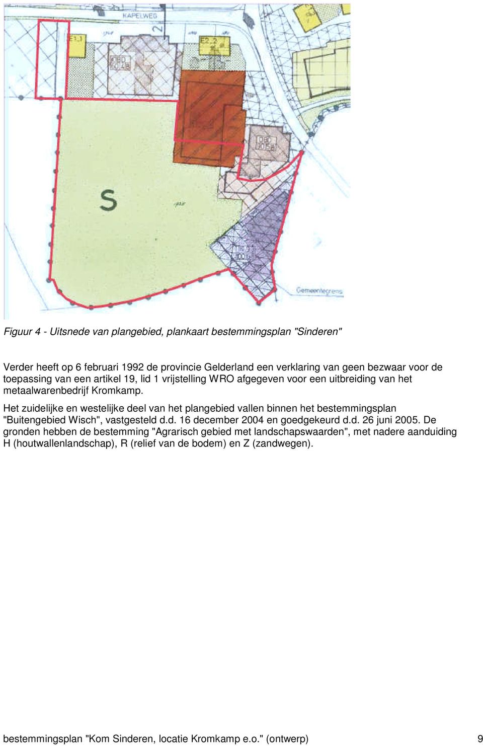 Het zuidelijke en westelijke deel van het plangebied vallen binnen het bestemmingsplan "Buitengebied Wisch", vastgesteld d.d. 16 december 2004 en goedgekeurd d.d. 26 juni 2005.