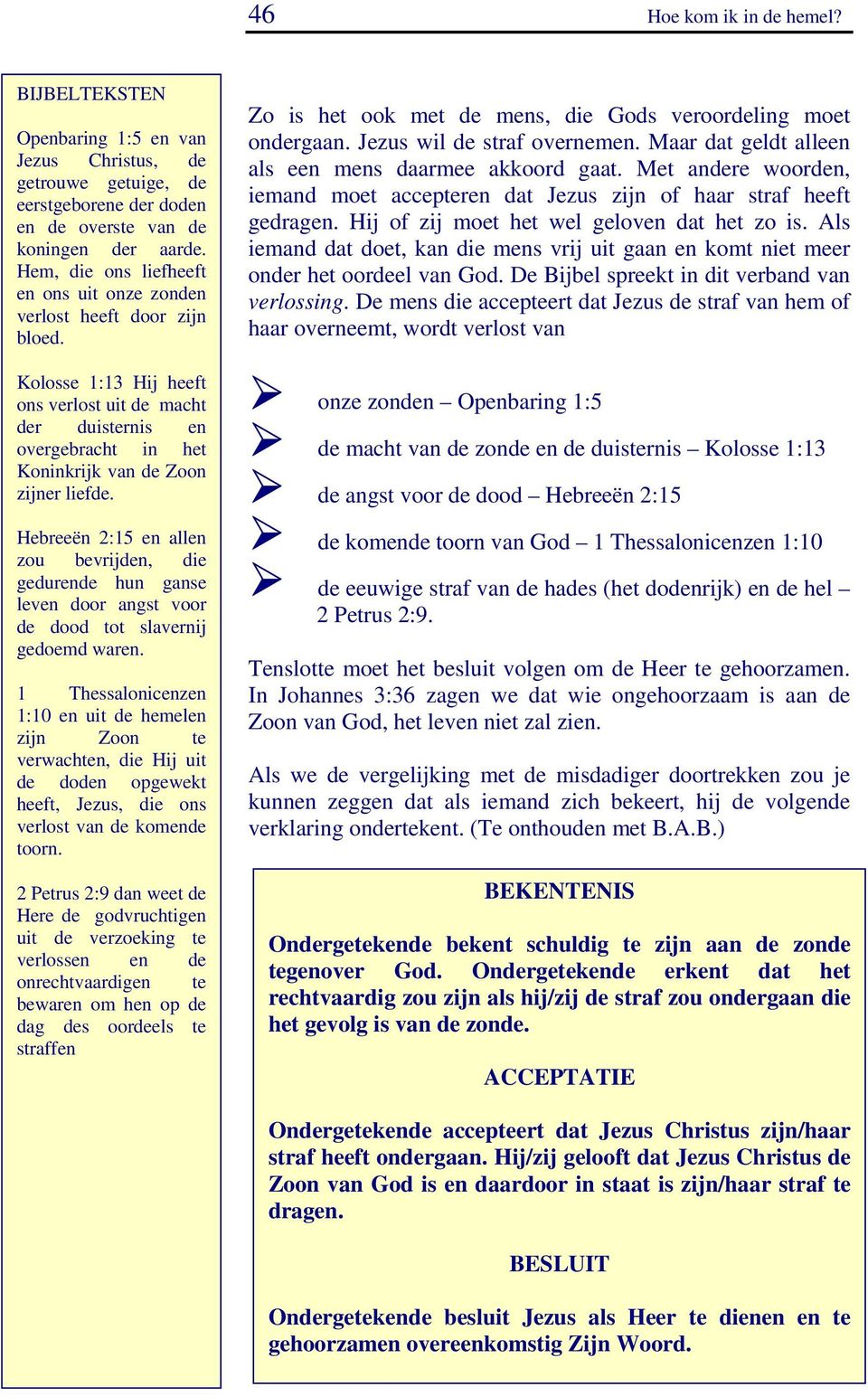 Hebreeën 2:15 en allen zou bevrijden, die gedurende hun ganse leven door angst voor de dood tot slavernij gedoemd waren.