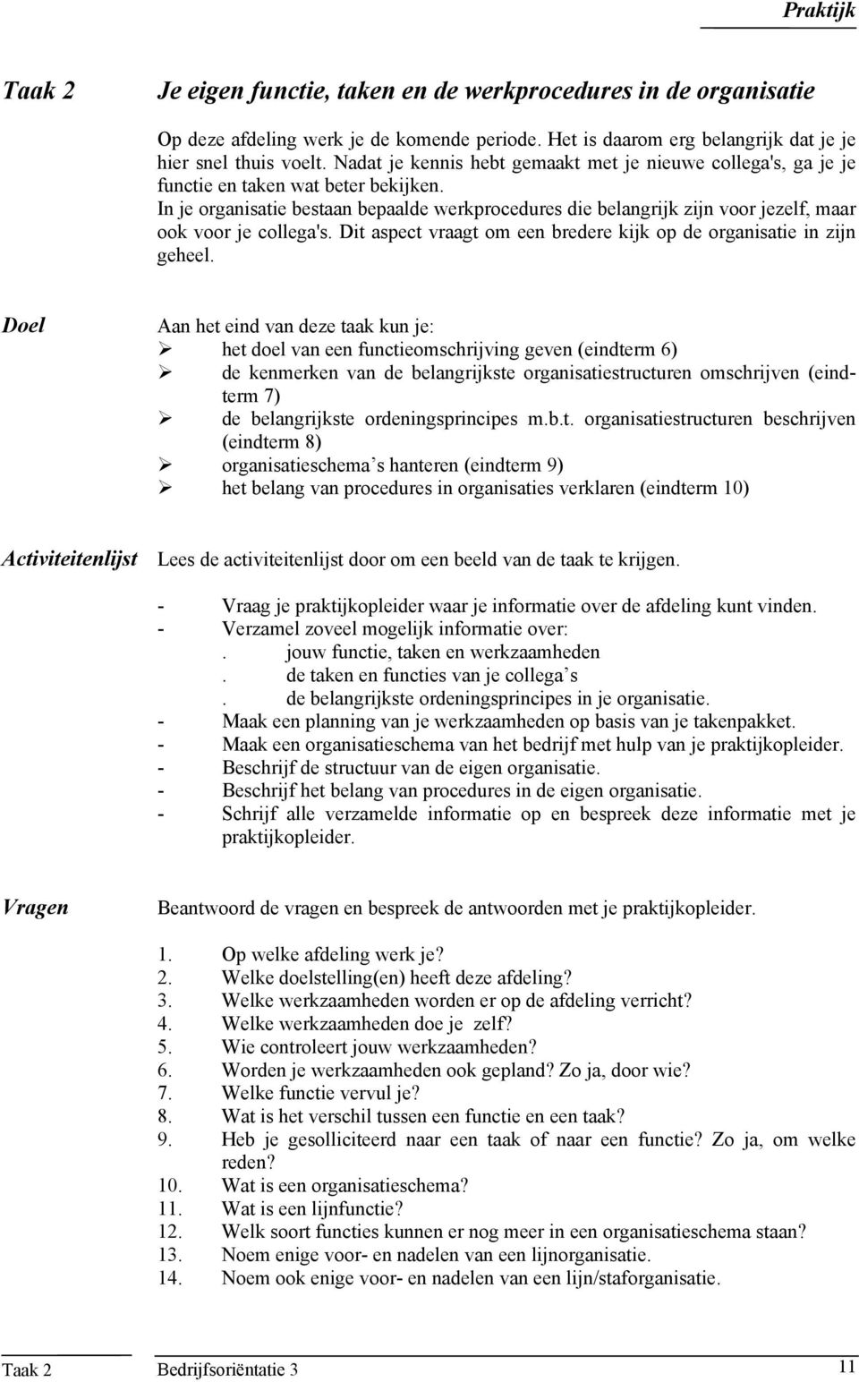 In je organisatie bestaan bepaalde werkprocedures die belangrijk zijn voor jezelf, maar ook voor je collega's. Dit aspect vraagt om een bredere kijk op de organisatie in zijn geheel.