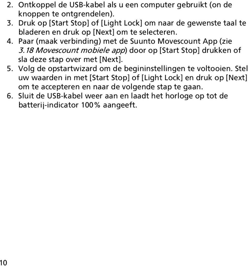 Paar (maak verbinding) met de Suunto Movescount App (zie 3.18 Movescount mobiele app) door op [Start Stop] drukken of sla deze stap over met [Next]. 5.