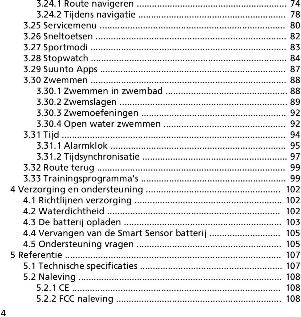 .. 97 3.32 Route terug... 99 3.33 Trainingsprogramma's... 99 4 Verzorging en ondersteuning... 102 4.1 Richtlijnen verzorging... 102 4.2 Waterdichtheid... 102 4.3 De batterij opladen... 103 4.