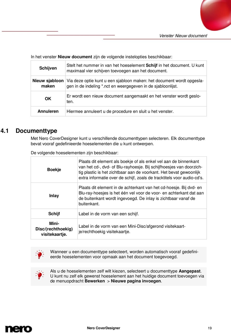 Er wordt een nieuw document aangemaakt en het venster wordt gesloten. Hiermee annuleert u de procedure en sluit u het venster. 4.