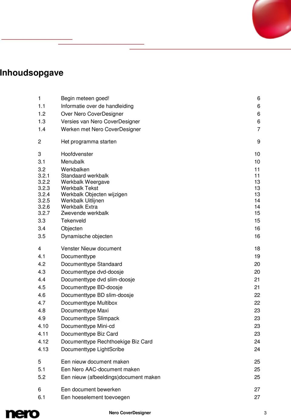 2.5 Werkbalk Uitlijnen 14 3.2.6 Werkbalk Extra 14 3.2.7 Zwevende werkbalk 15 3.3 Tekenveld 15 3.4 Objecten 16 3.5 Dynamische objecten 16 4 Venster Nieuw document 18 4.1 Documenttype 19 4.