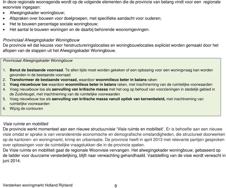 Provinciaal Afwegingskader Woningbouw De provincie wil dat keuzes voor herstructureringslocaties en woningbouwlocaties expliciet worden gemaakt door het aflopen van de stappen uit het Afwegingskader