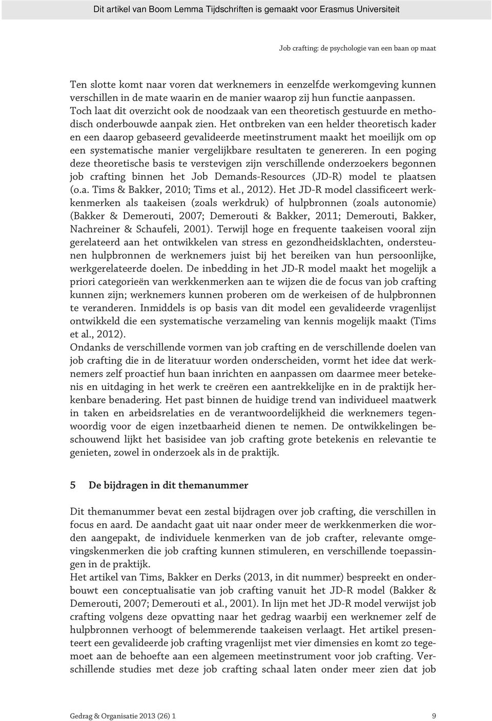 Het ontbreken van een helder theoretisch kader en een daarop gebaseerd gevalideerde meetinstrument maakt het moeilijk om op een systematische manier vergelijkbare resultaten te genereren.