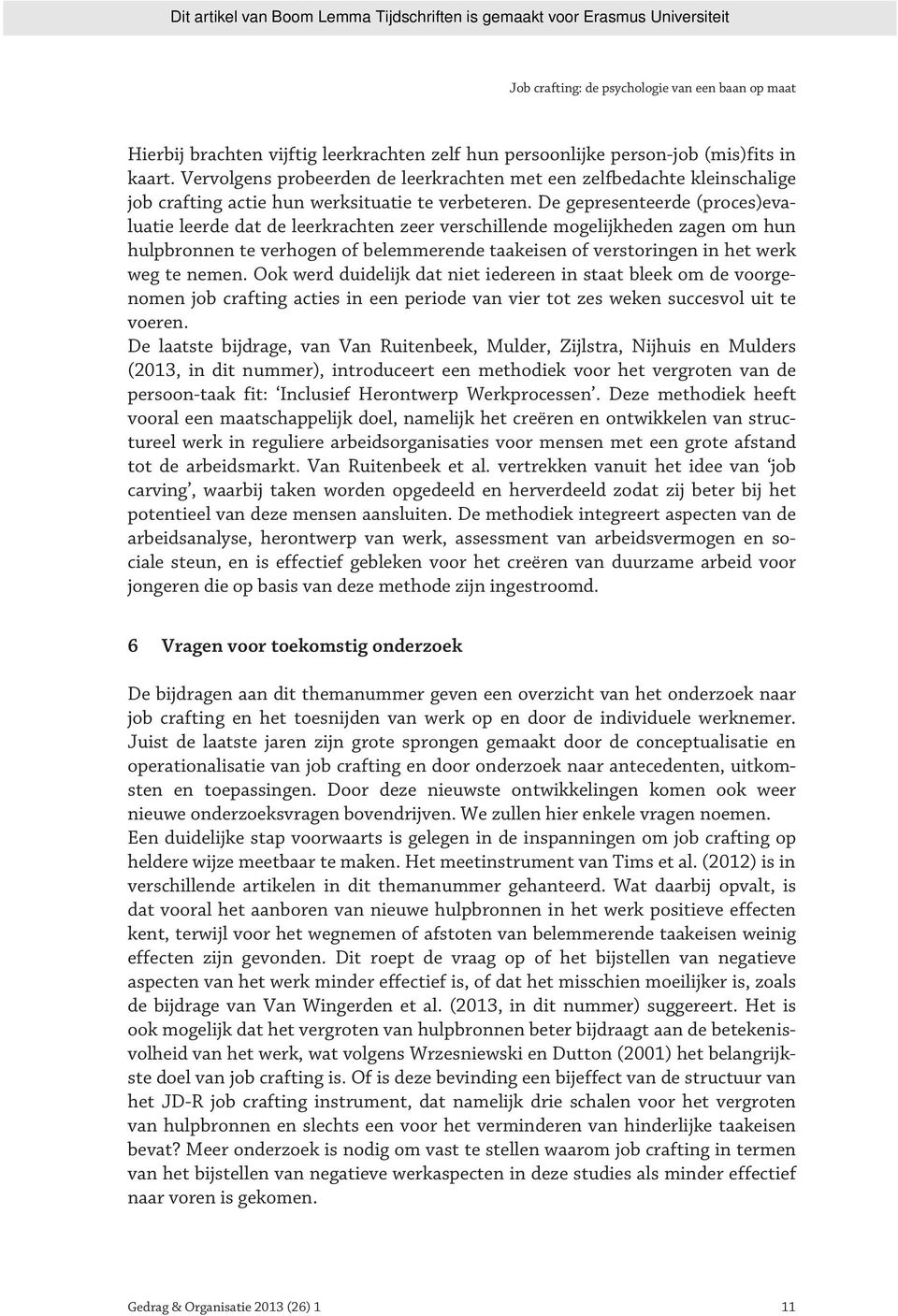 De gepresenteerde (proces)evaluatie leerde dat de leerkrachten zeer verschillende mogelijkheden zagen om hun hulpbronnen te verhogen of belemmerende taakeisen of verstoringen in het werk weg te nemen.