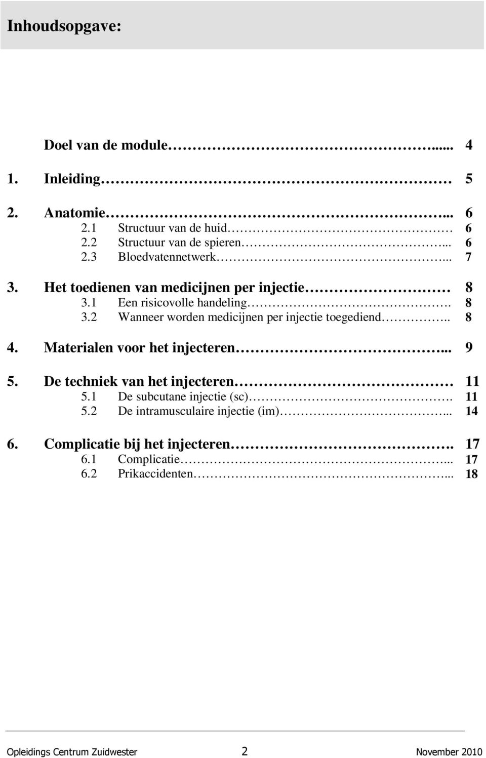 . 6 6 6 7 8 8 8 4. Materialen voor het injecteren... 9 5. De techniek van het injecteren 5.1 De subcutane injectie (sc). 5.2 De intramusculaire injectie (im).