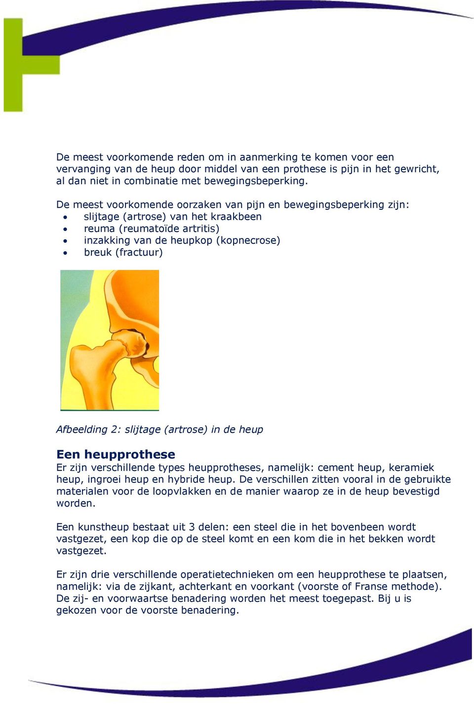 2: slijtage (artrose) in de heup Een heupprothese Er zijn verschillende types heupprotheses, namelijk: cement heup, keramiek heup, ingroei heup en hybride heup.