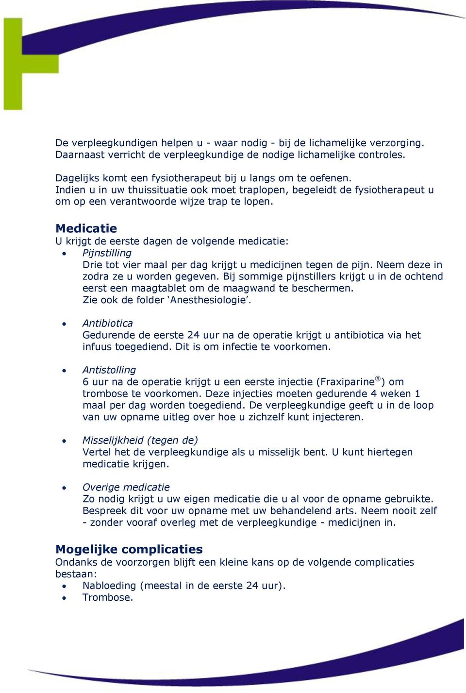 Medicatie U krijgt de eerste dagen de volgende medicatie: Pijnstilling Drie tot vier maal per dag krijgt u medicijnen tegen de pijn. Neem deze in zodra ze u worden gegeven.