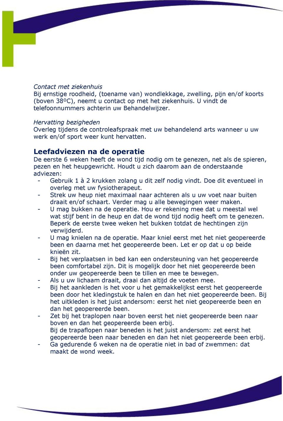 Leefadviezen na de operatie De eerste 6 weken heeft de wond tijd nodig om te genezen, net als de spieren, pezen en het heupgewricht.