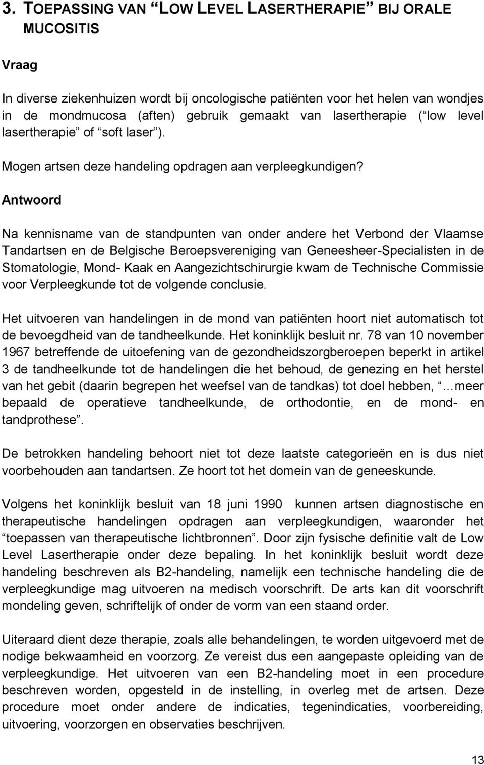 Na kennisname van de standpunten van onder andere het Verbond der Vlaamse Tandartsen en de Belgische Beroepsvereniging van Geneesheer-Specialisten in de Stomatologie, Mond- Kaak en