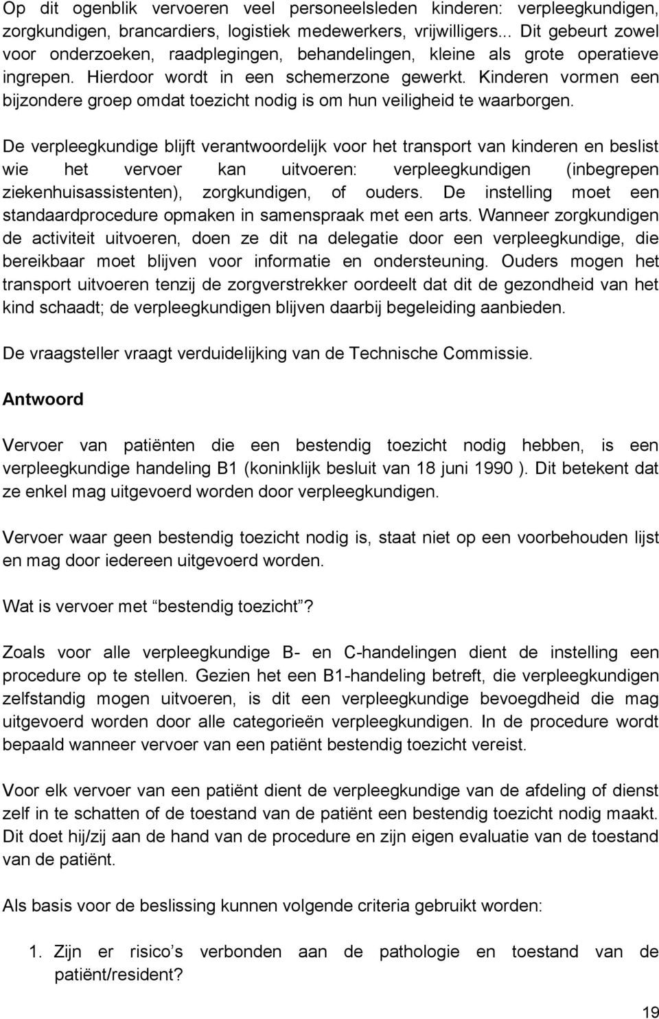 Kinderen vormen een bijzondere groep omdat toezicht nodig is om hun veiligheid te waarborgen.