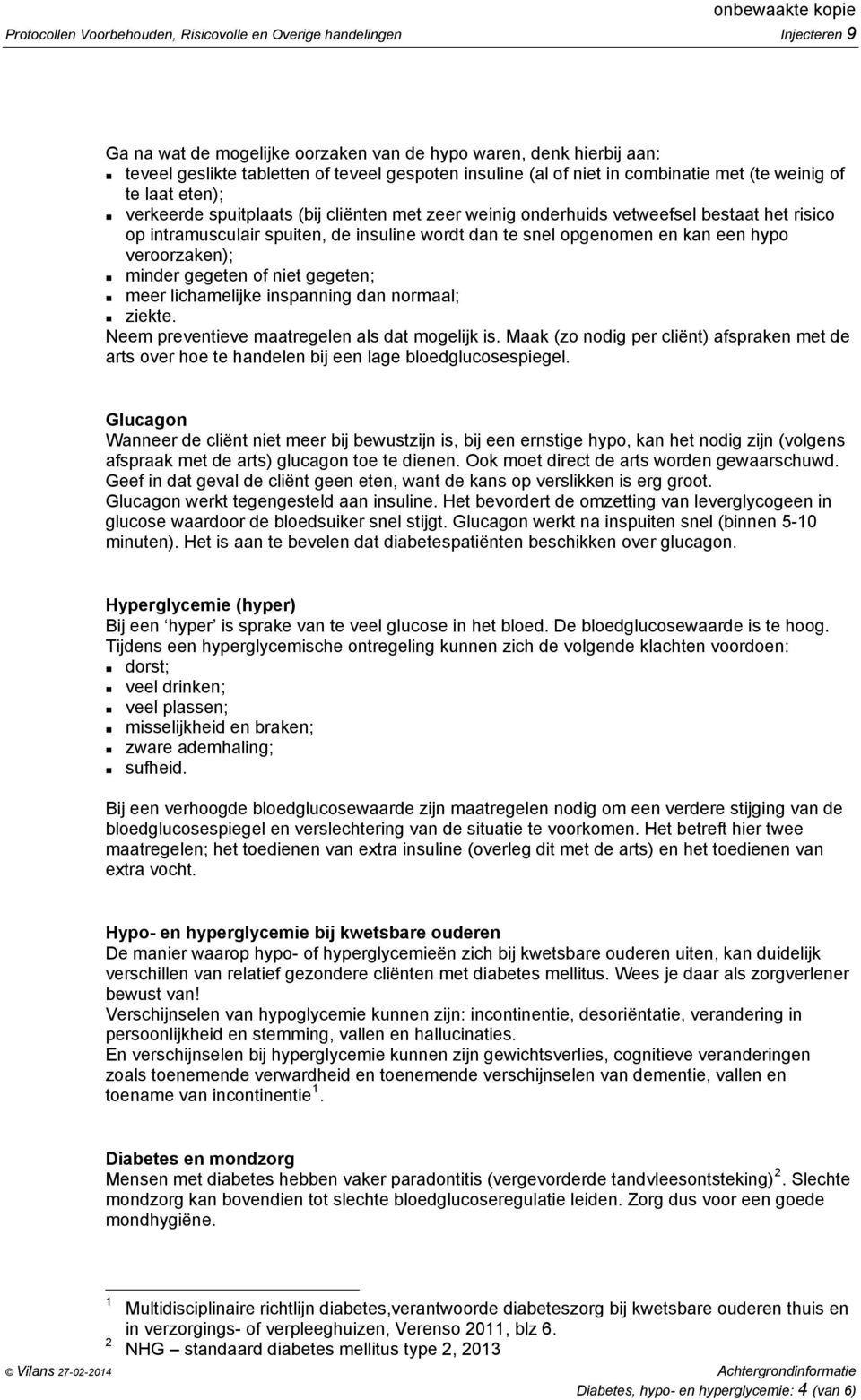 dan te snel opgenomen en kan een hypo veroorzaken); minder gegeten of niet gegeten; meer lichamelijke inspanning dan normaal; ziekte. Neem preventieve maatregelen als dat mogelijk is.