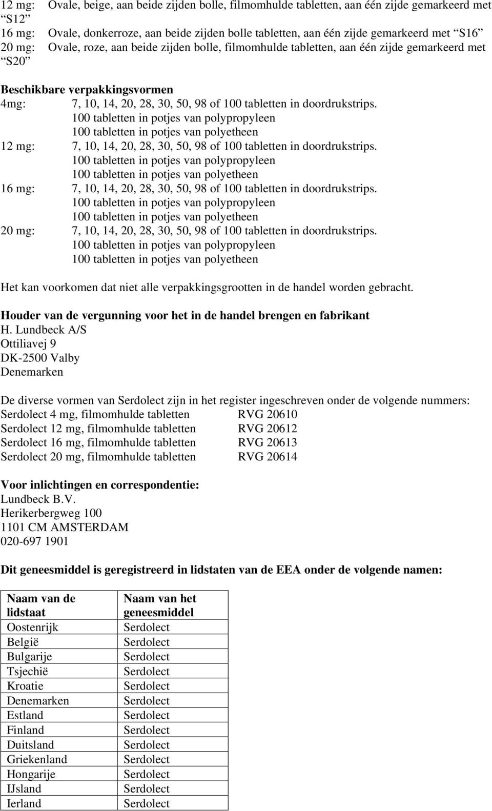 100 tabletten in potjes van polypropyleen 100 tabletten in potjes van polyetheen 12 mg: 7, 10, 14, 20, 28, 30, 50, 98 of 100 tabletten in doordrukstrips.