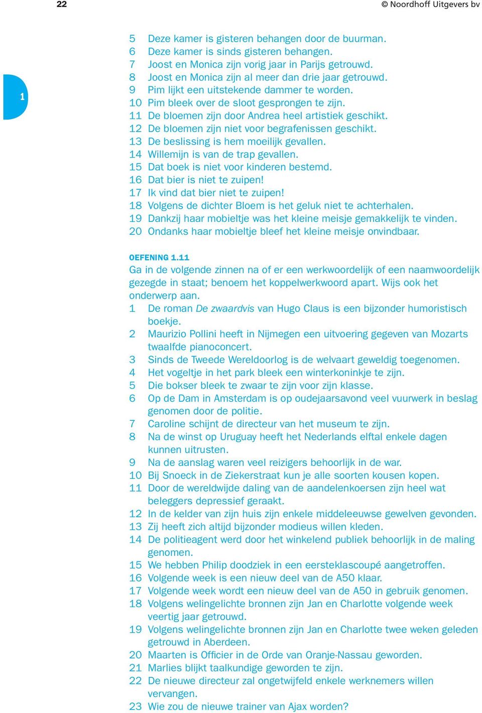 De bloemen zijn niet voor begrafenissen geschikt. De beslissing is hem moeilijk gevallen. Willemijn is van de trap gevallen. Dat boek is niet voor kinderen bestemd. Dat bier is niet te zuipen!