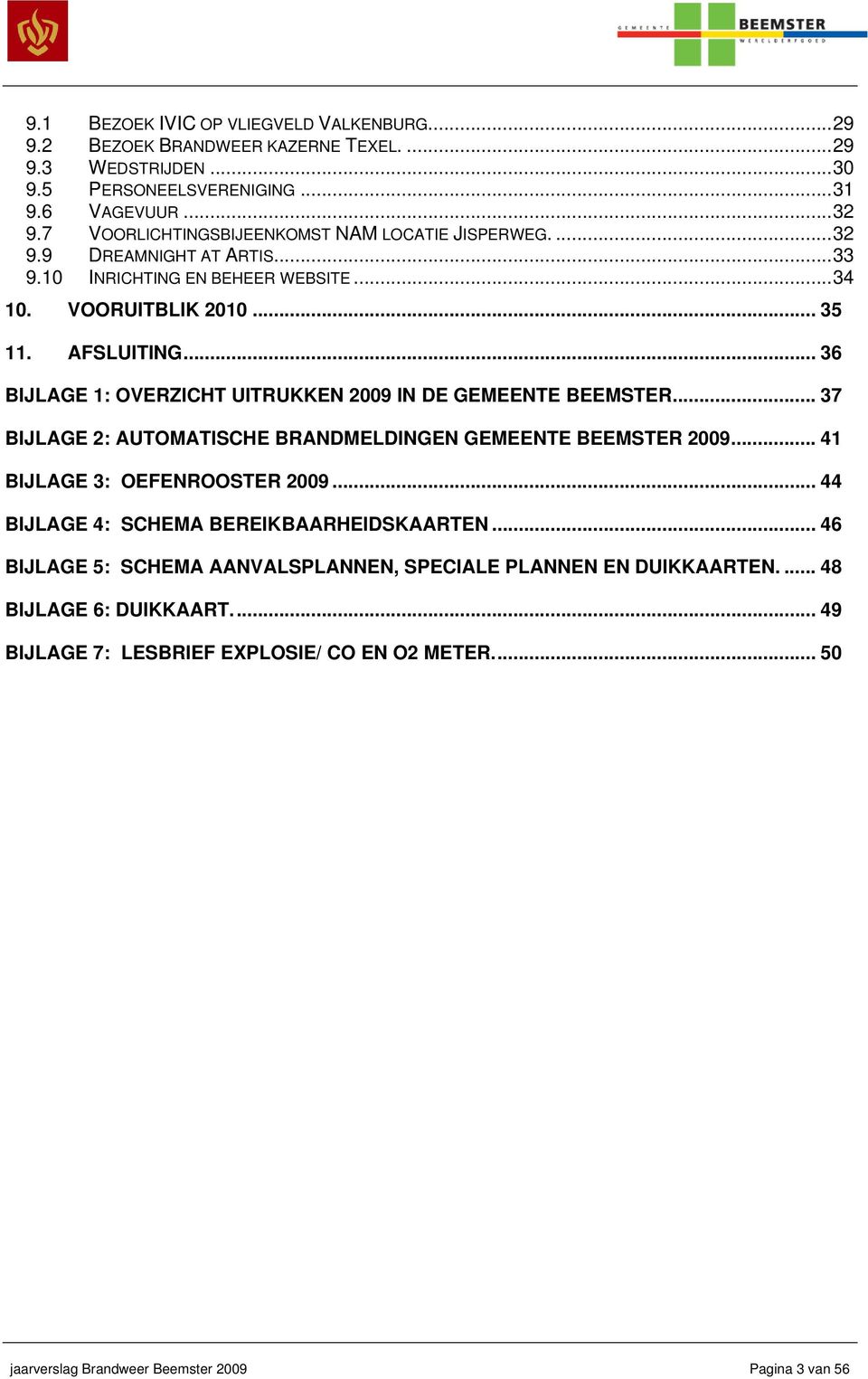 .. 36 BIJLAGE 1: OVERZICHT UITRUKKEN 2009 IN DE GEMEENTE BEEMSTER... 37 BIJLAGE 2: AUTOMATISCHE BRANDMELDINGEN GEMEENTE BEEMSTER 2009... 41 BIJLAGE 3: OEFENROOSTER 2009.