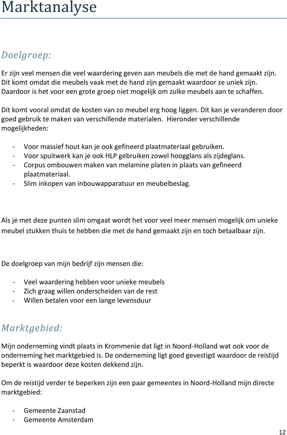 Dit kan je veranderen door goed gebruik te maken van verschillende materialen. Hieronder verschillende mogelijkheden: - Voor massief hout kan je ook gefineerd plaatmateriaal gebruiken.