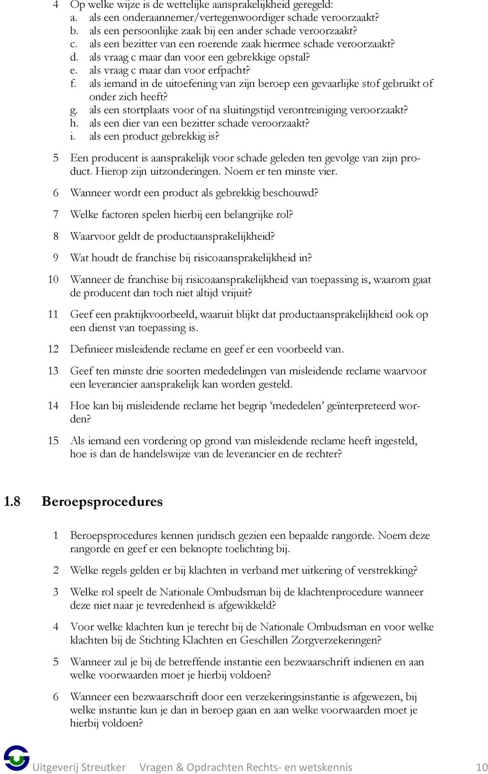 als iemand in de uitoefening van zijn beroep een gevaarlijke stof gebruikt of onder zich heeft? g. als een stortplaats voor of na sluitingstijd verontreiniging veroorzaakt? h. als een dier van een bezitter schade veroorzaakt?