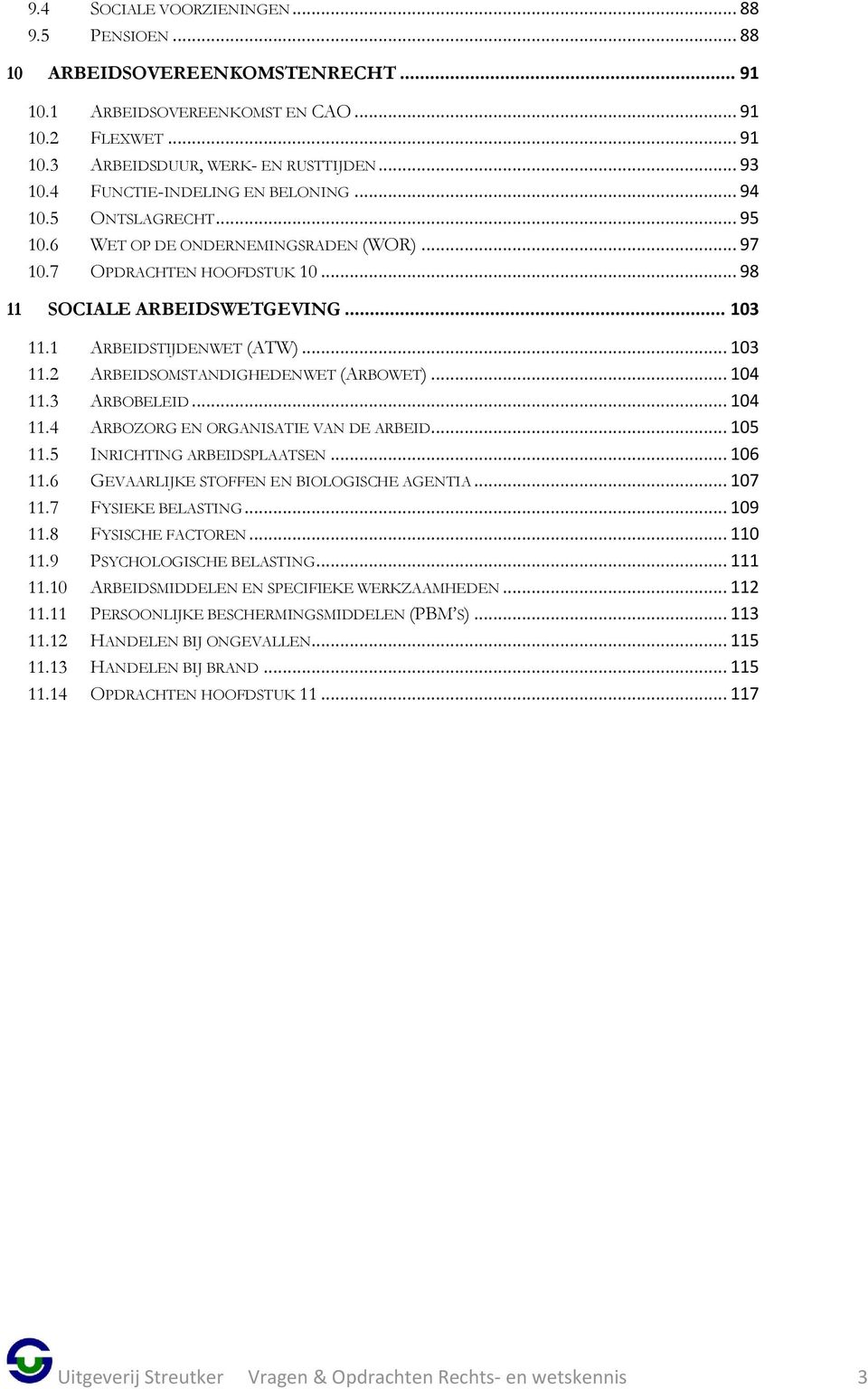 1 ARBEIDSTIJDENWET (ATW)... 103 11.2 ARBEIDSOMSTANDIGHEDENWET (ARBOWET)... 104 11.3 ARBOBELEID... 104 11.4 ARBOZORG EN ORGANISATIE VAN DE ARBEID... 105 11.5 INRICHTING ARBEIDSPLAATSEN... 106 11.