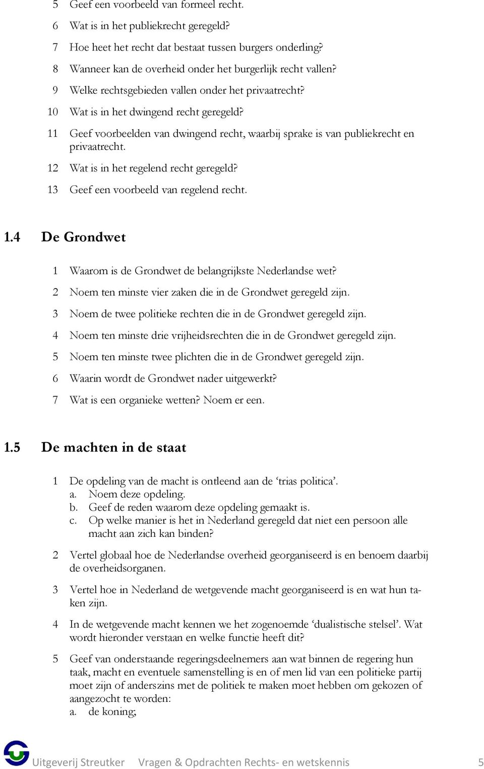 12 Wat is in het regelend recht geregeld? 13 Geef een voorbeeld van regelend recht. 1.4 De Grondwet 1 Waarom is de Grondwet de belangrijkste Nederlandse wet?