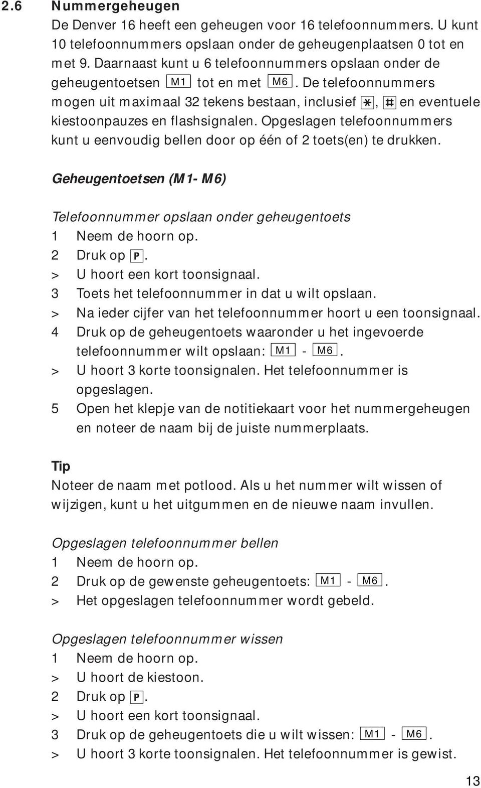 , / en eventuele kiestoonpauzes en flashsignalen. Opgeslagen telefoonnummers kunt u eenvoudig bellen door op één of 2 toets(en) te drukken.