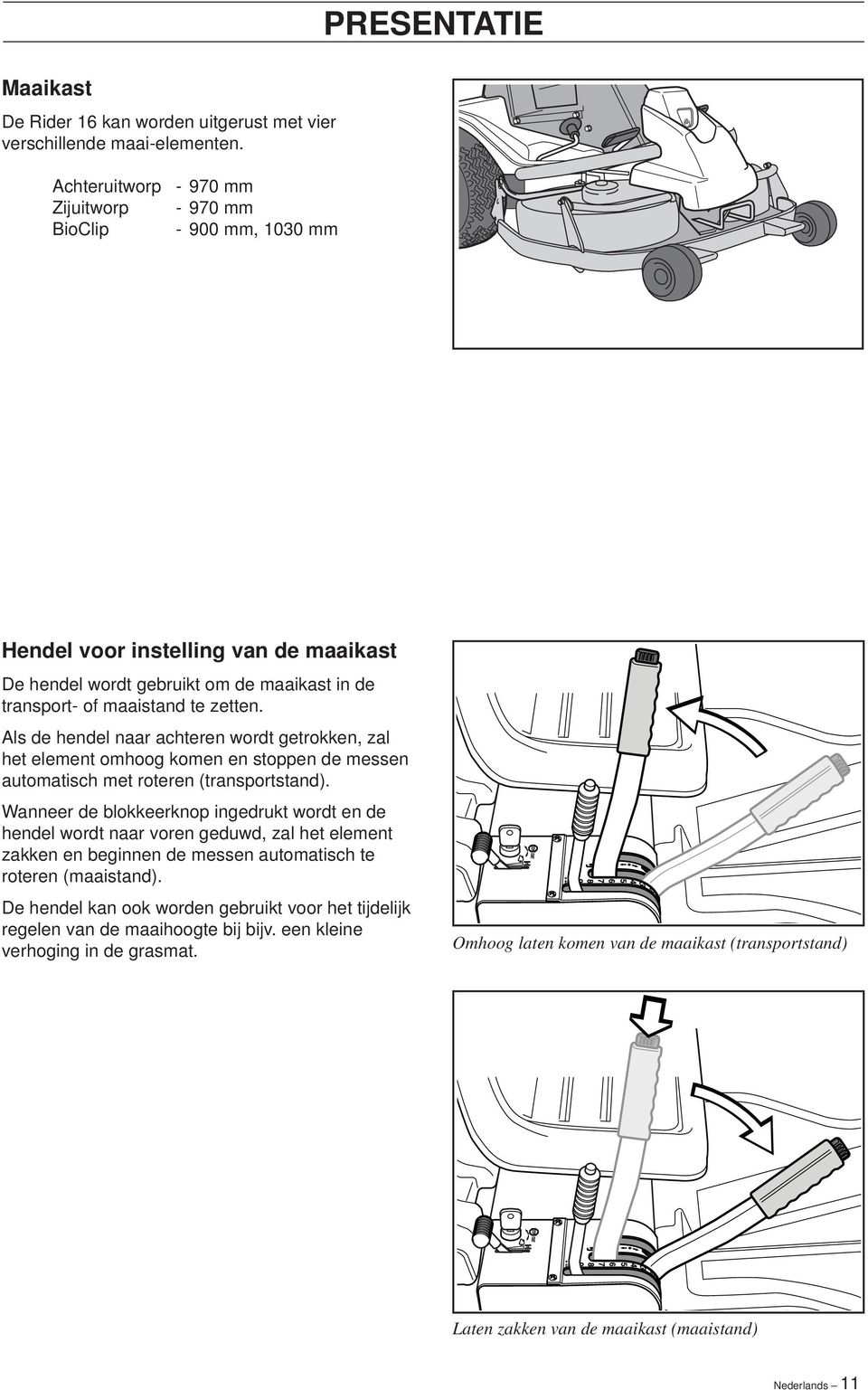 Als de hendel naar achteren wordt getrokken, zal het element omhoog komen en stoppen de messen automatisch met roteren (transportstand).