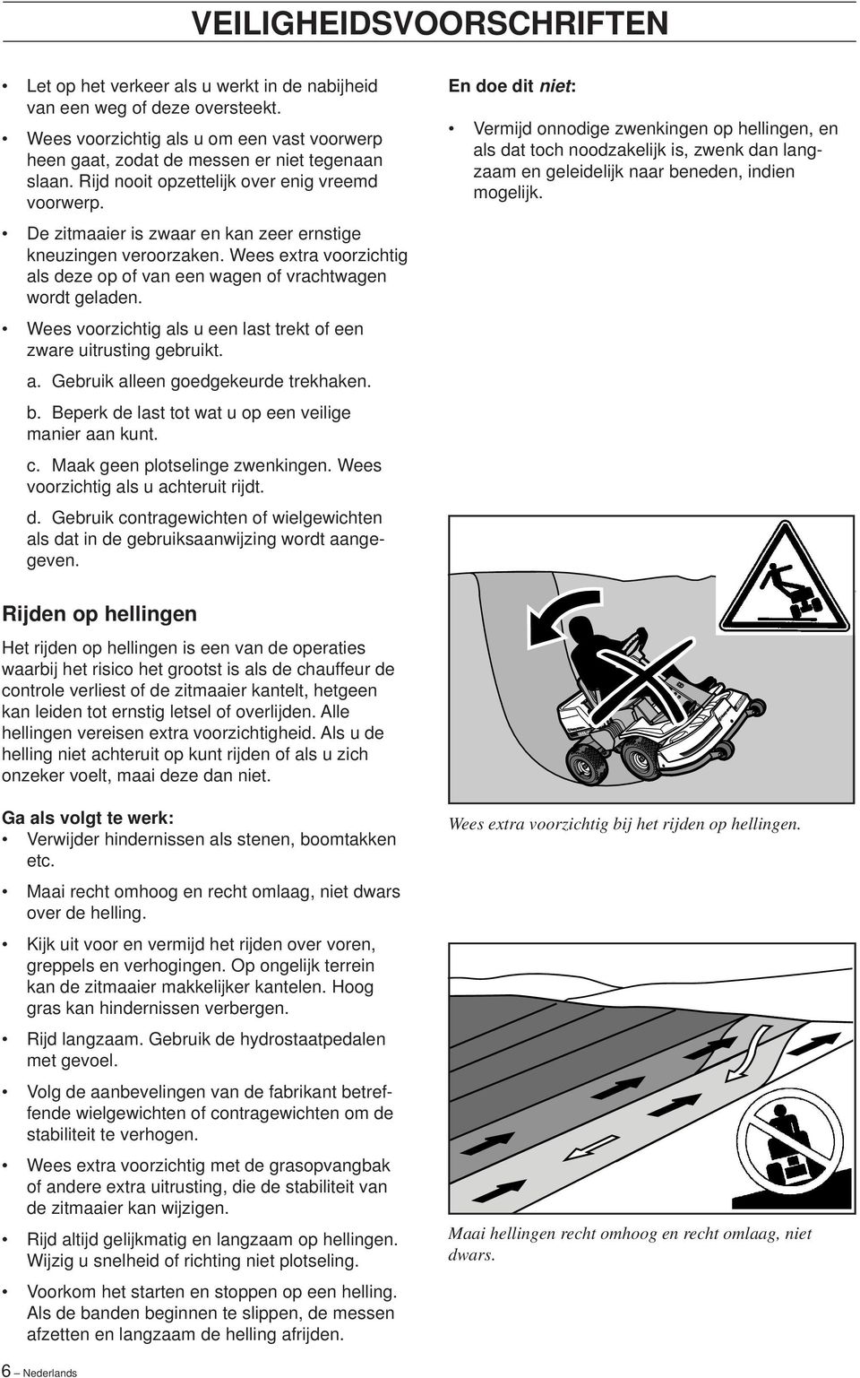 Wees voorzichtig als u een last trekt of een zware uitrusting gebruikt. a. Gebruik alleen goedgekeurde trekhaken. b. Beperk de last tot wat u op een veilige manier aan kunt. c.