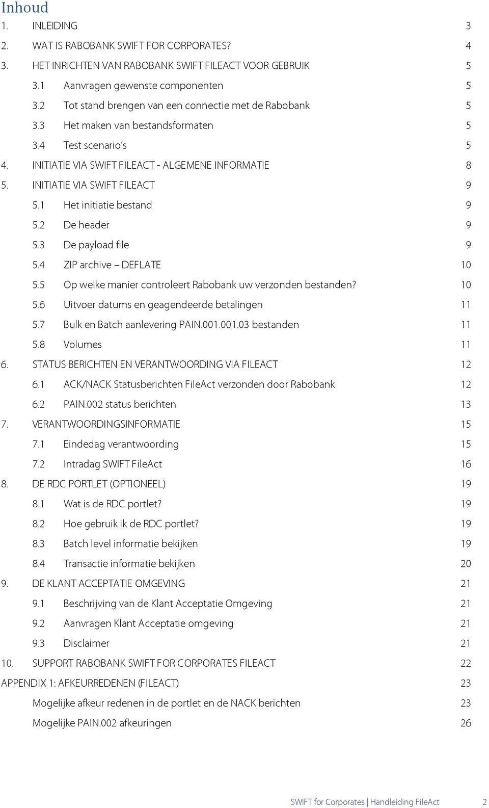 INITIATIE VIA SWIFT FILEACT 9 5.1 Het initiatie bestand 9 5.2 De header 9 5.3 De payload file 9 5.4 ZIP archive DEFLATE 10 5.5 Op welke manier controleert Rabobank uw verzonden bestanden? 10 5.6 Uitvoer datums en geagendeerde betalingen 11 5.