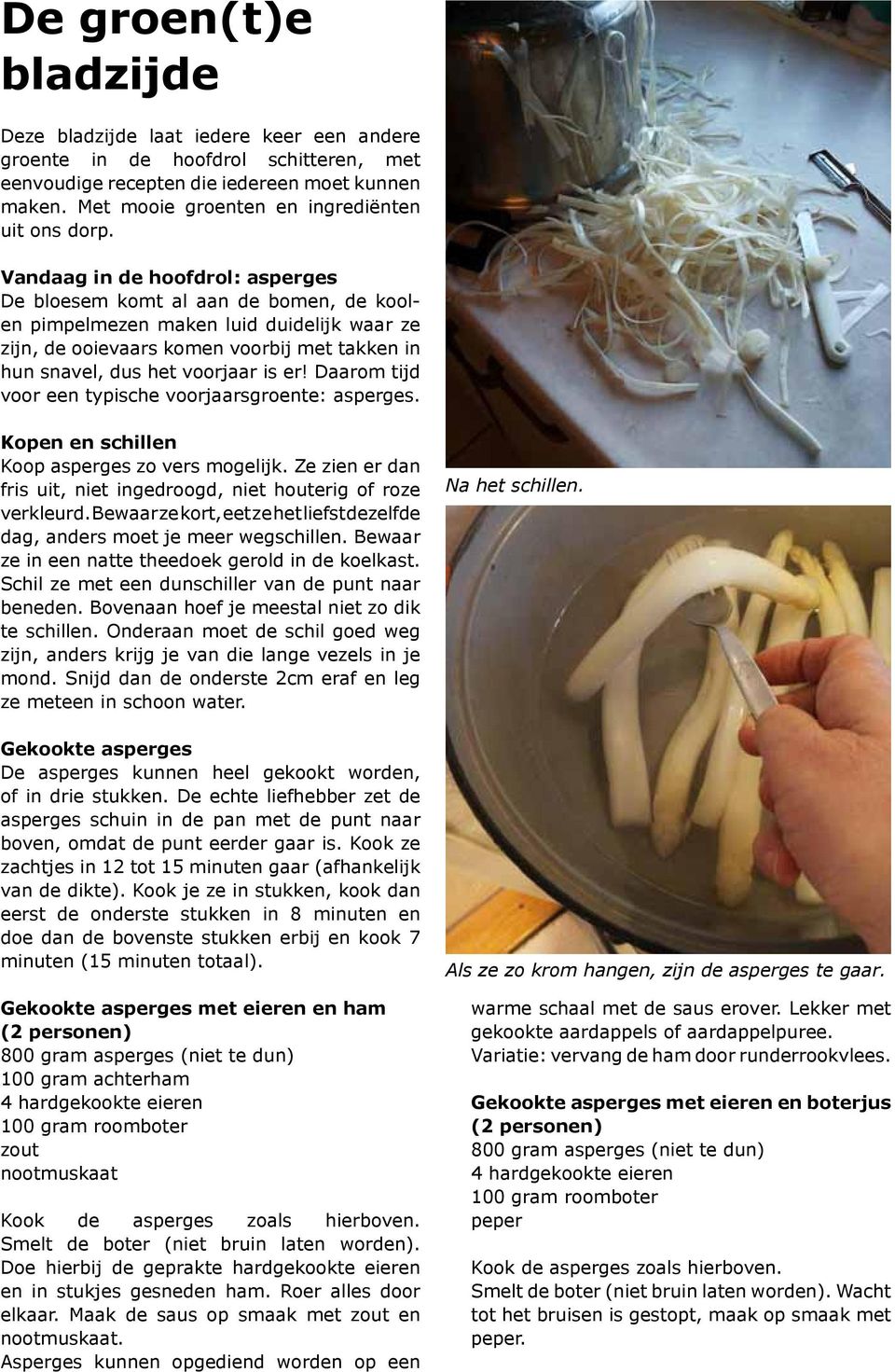 Vandaag in de hoofdrol: asperges De bloesem komt al aan de bomen, de koolen pimpelmezen maken luid duidelijk waar ze zijn, de ooievaars komen voorbij met takken in hun snavel, dus het voorjaar is er!