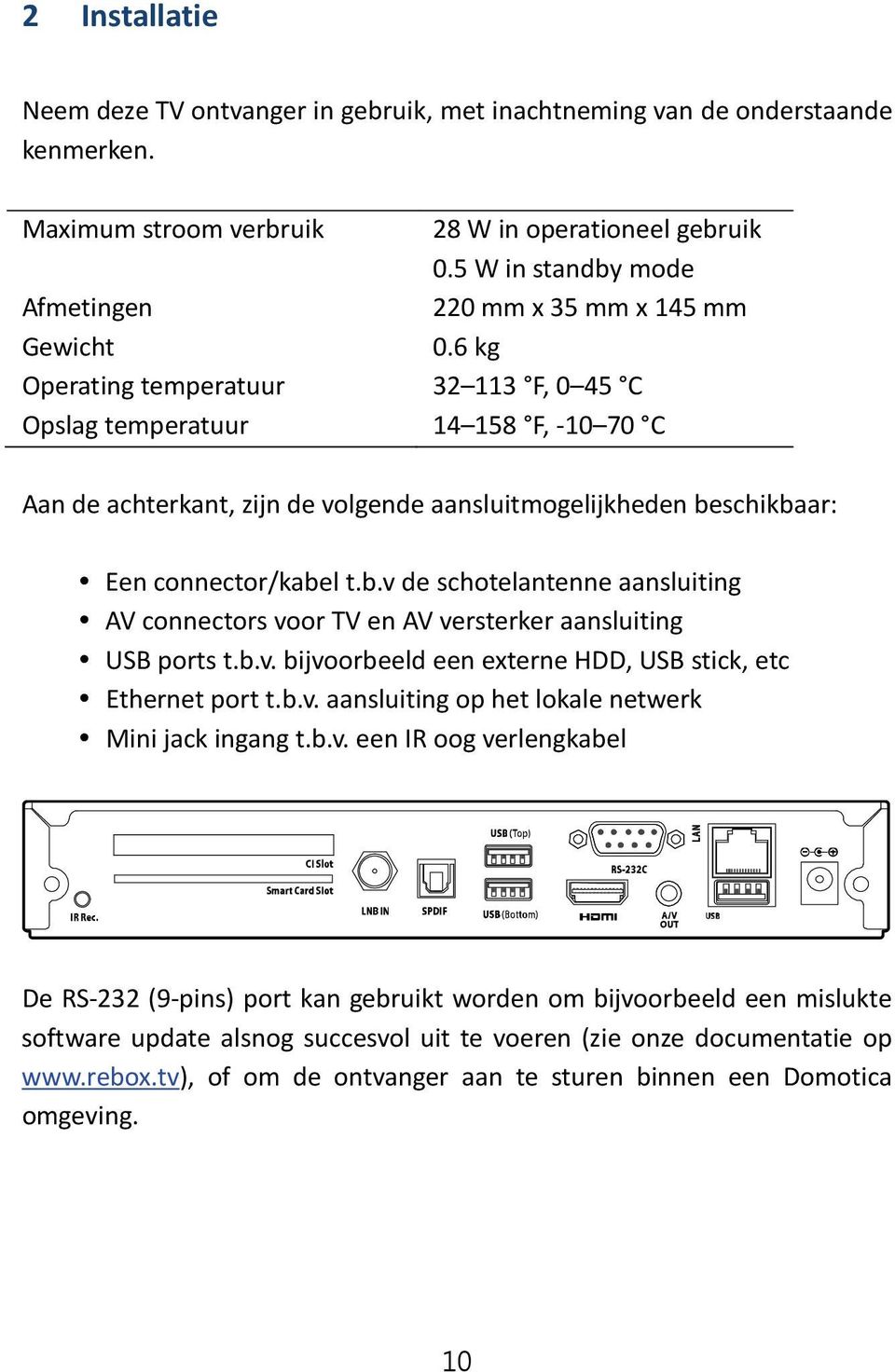 6 kg Operating temperatuur 32 113 F, 0 45 C Opslag temperatuur 14 158 F, -10 70 C Aan de achterkant, zijn de volgende aansluitmogelijkheden be