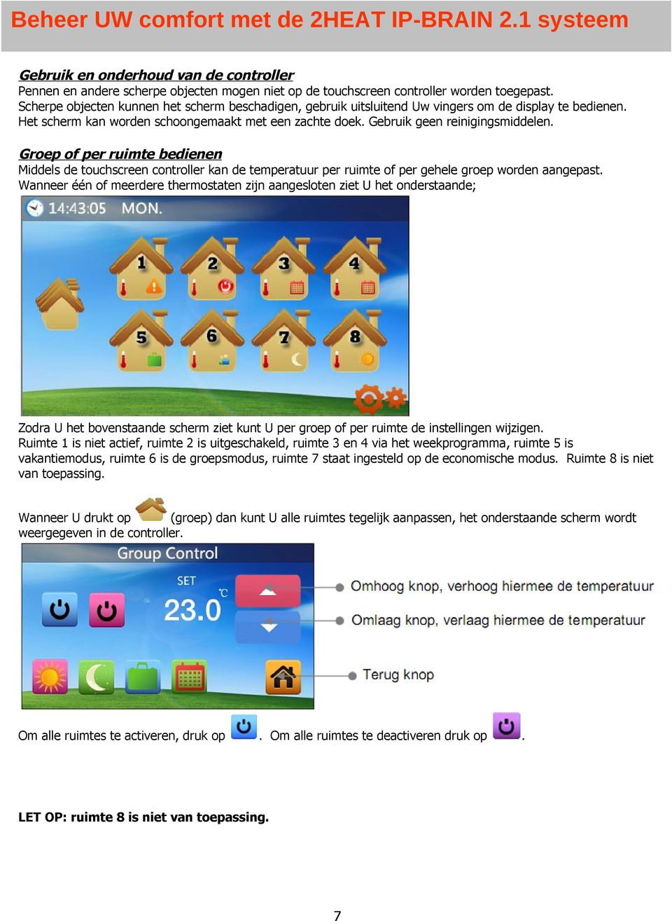 Groep of per ruimte bedienen Middels de touchscreen controller kan de temperatuur per ruimte of per gehele groep worden aangepast.