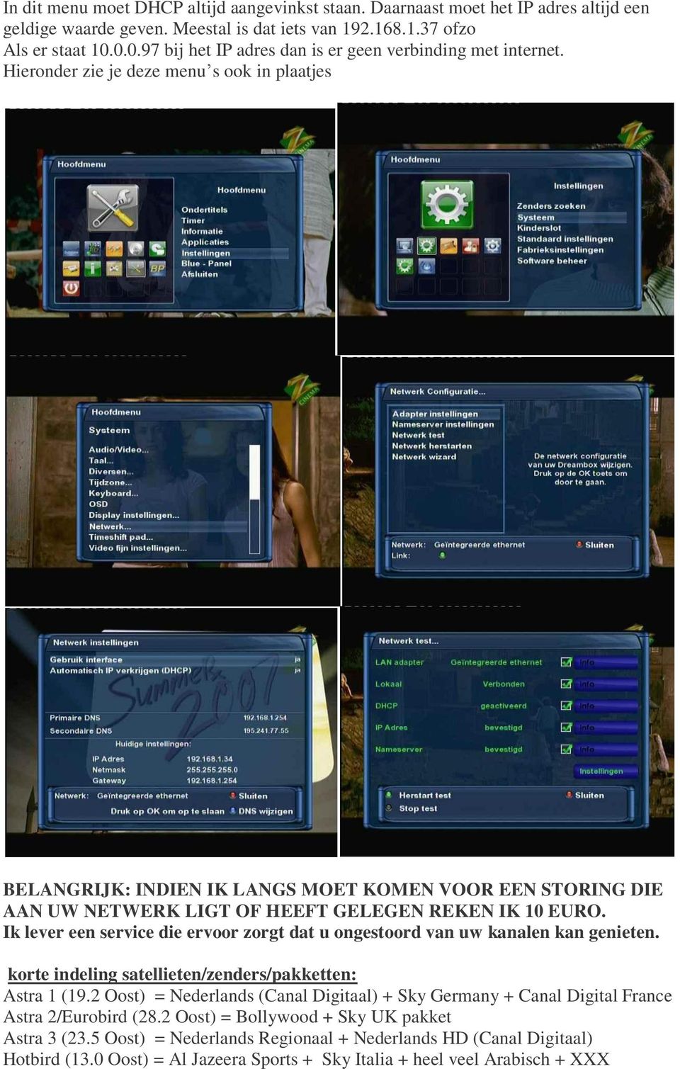 Hieronder zie je deze menu s ook in plaatjes BELANGRIJK: INDIEN IK LANGS MOET KOMEN VOOR EEN STORING DIE AAN UW NETWERK LIGT OF HEEFT GELEGEN REKEN IK 10 EURO.