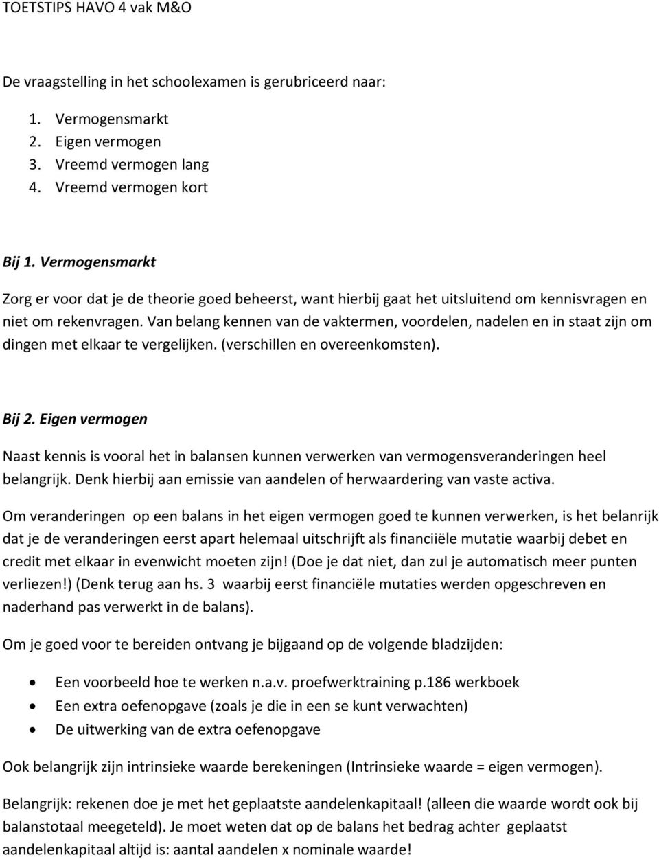 Van belang kennen van de vaktermen, voordelen, nadelen en in staat zijn om dingen met elkaar te vergelijken. (verschillen en overeenkomsten). Bij 2.