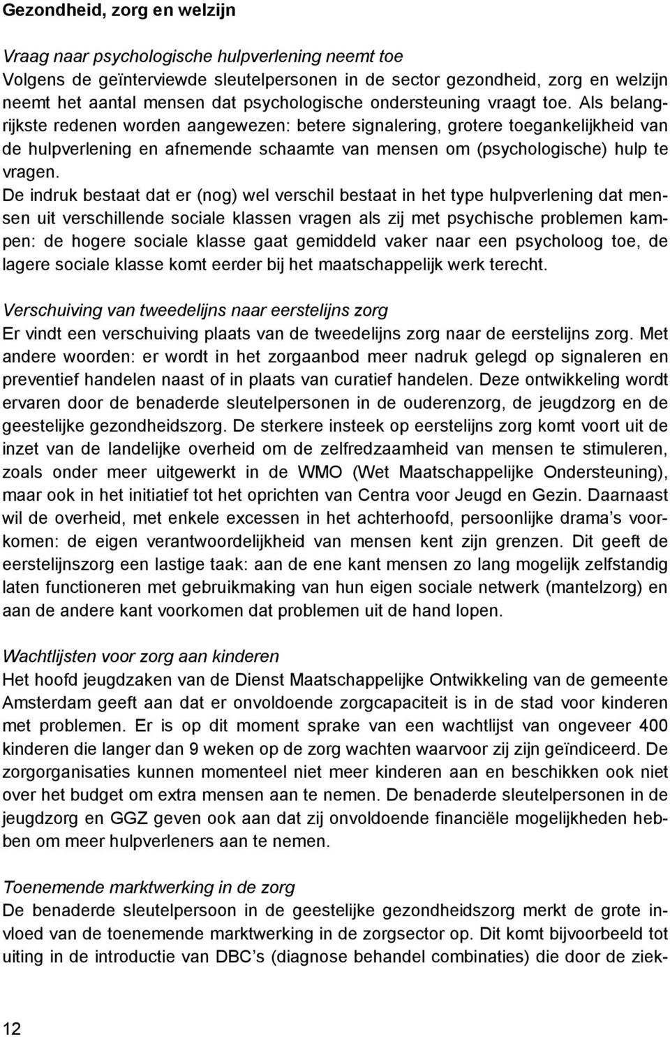 Als belangrijkste redenen worden aangewezen: betere signalering, grotere toegankelijkheid van de hulpverlening en afnemende schaamte van mensen om (psychologische) hulp te vragen.