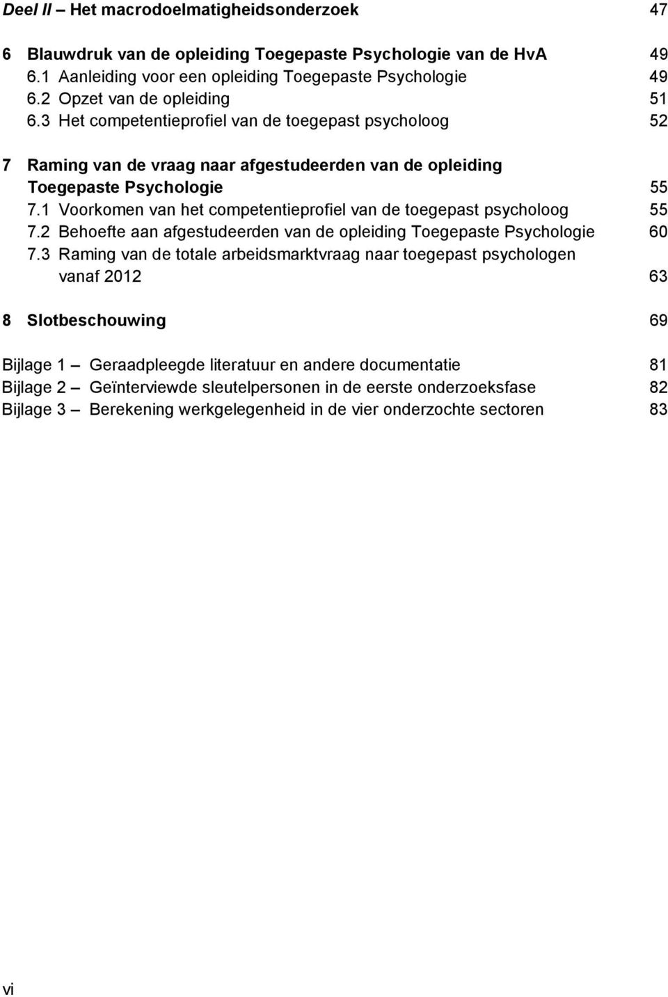 1 Voorkomen van het competentieprofiel van de toegepast psycholoog 55 7.2 Behoefte aan afgestudeerden van de opleiding Toegepaste Psychologie 60 7.