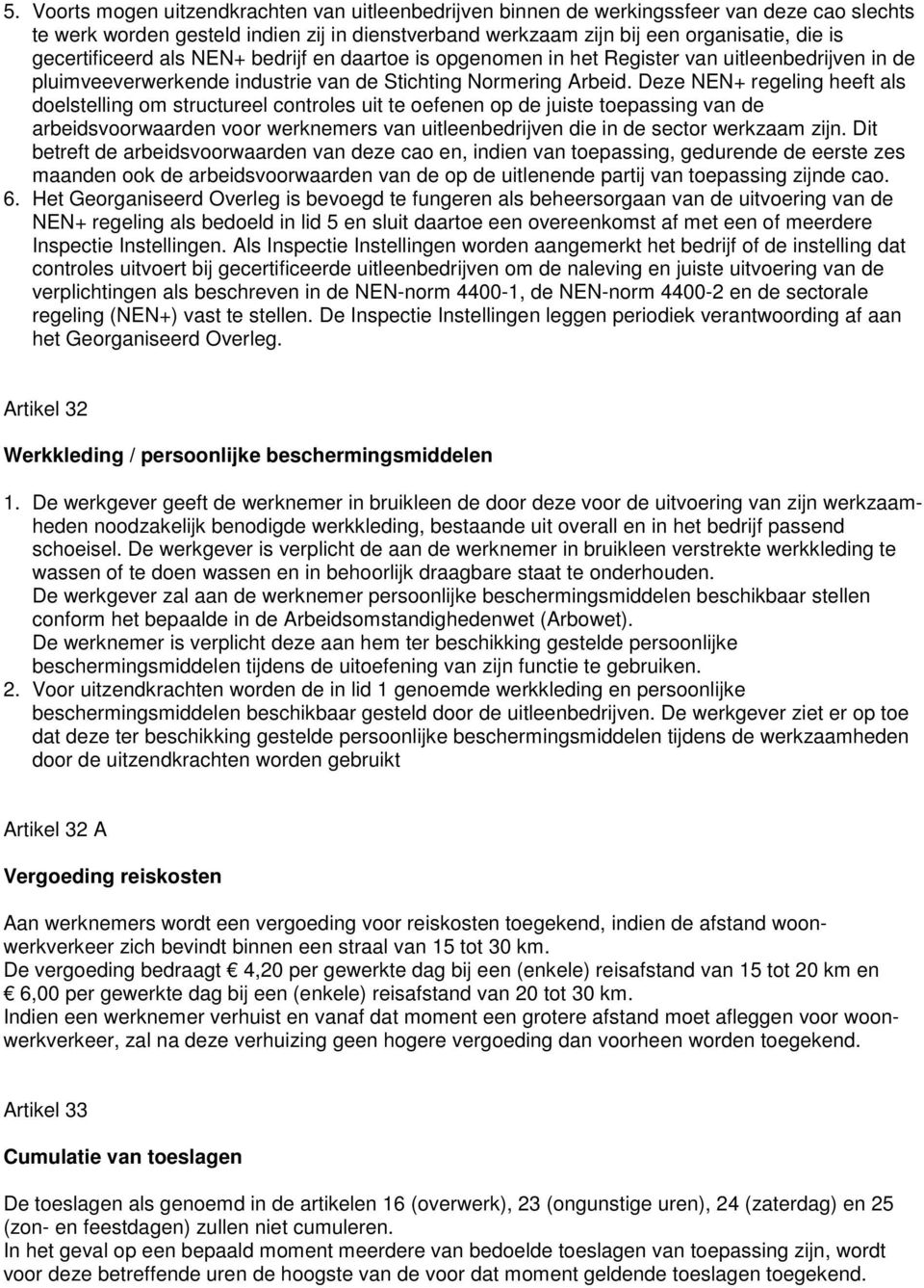 Deze NEN+ regeling heeft als doelstelling om structureel controles uit te oefenen op de juiste toepassing van de arbeidsvoorwaarden voor werknemers van uitleenbedrijven die in de sector werkzaam zijn.