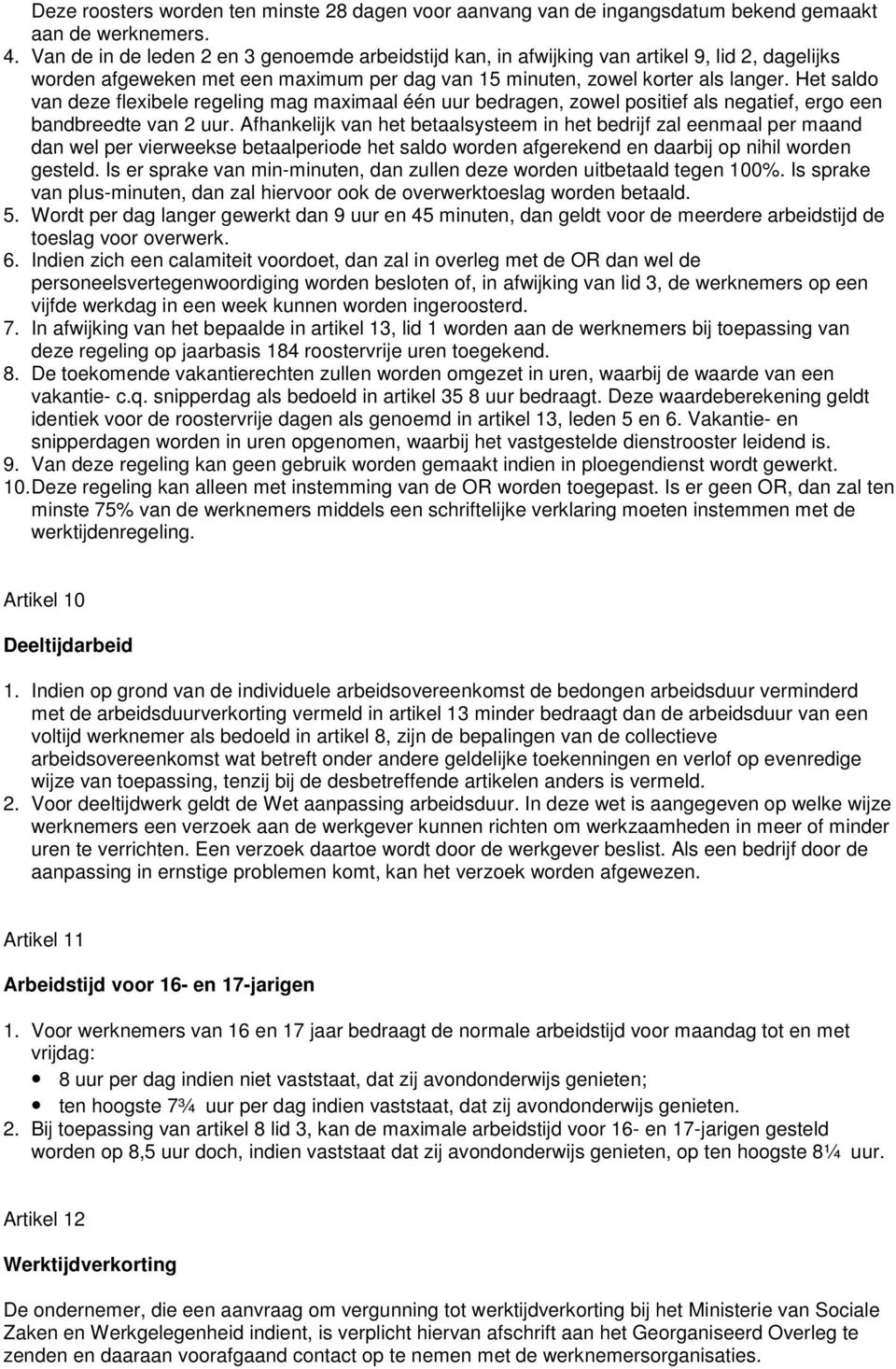 Het saldo van deze flexibele regeling mag maximaal één uur bedragen, zowel positief als negatief, ergo een bandbreedte van 2 uur.