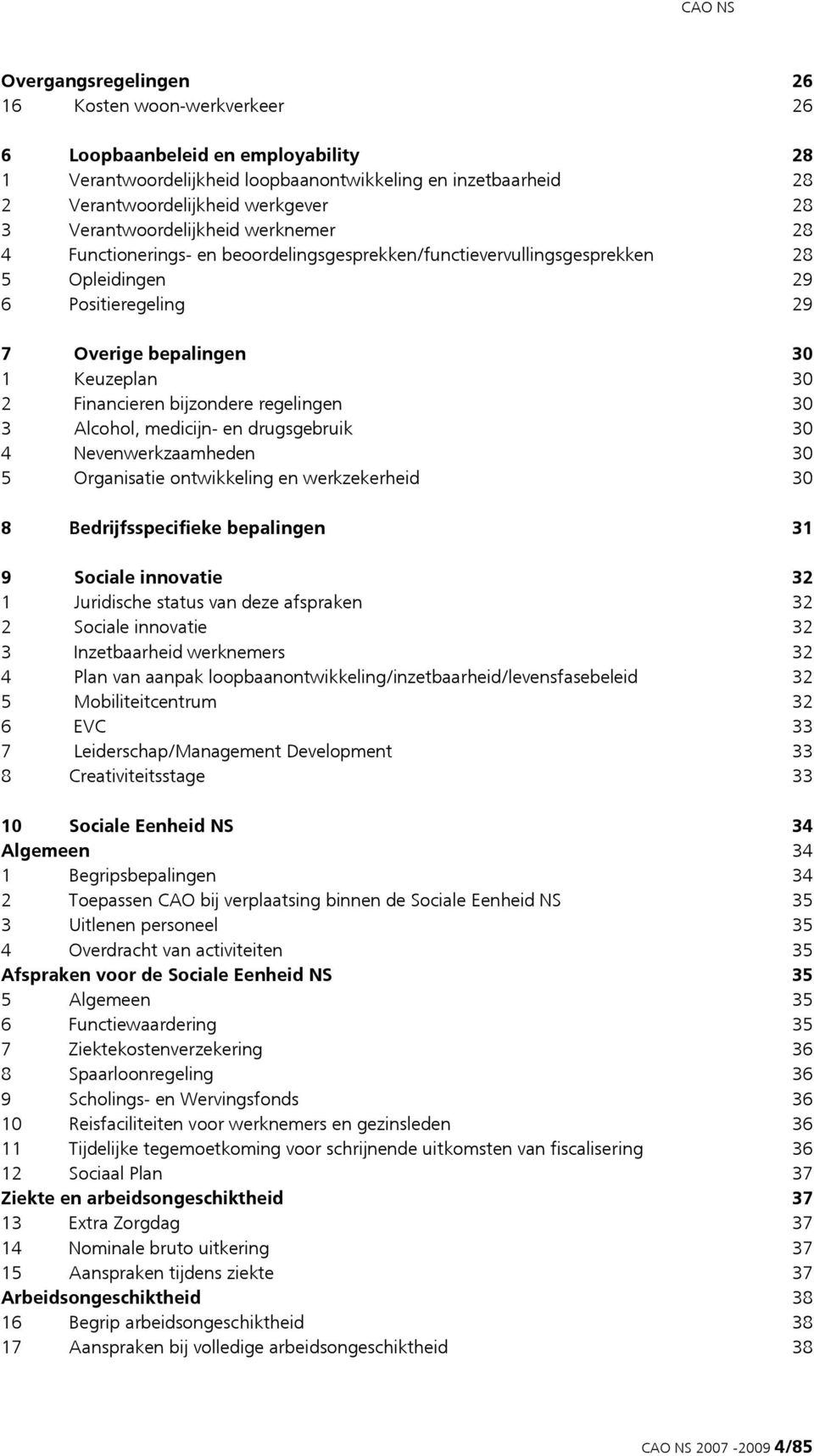 Financieren bijzondere regelingen 30 3 Alcohol, medicijn- en drugsgebruik 30 4 Nevenwerkzaamheden 30 5 Organisatie ontwikkeling en werkzekerheid 30 8 Bedrijfsspecifieke bepalingen 31 9 Sociale