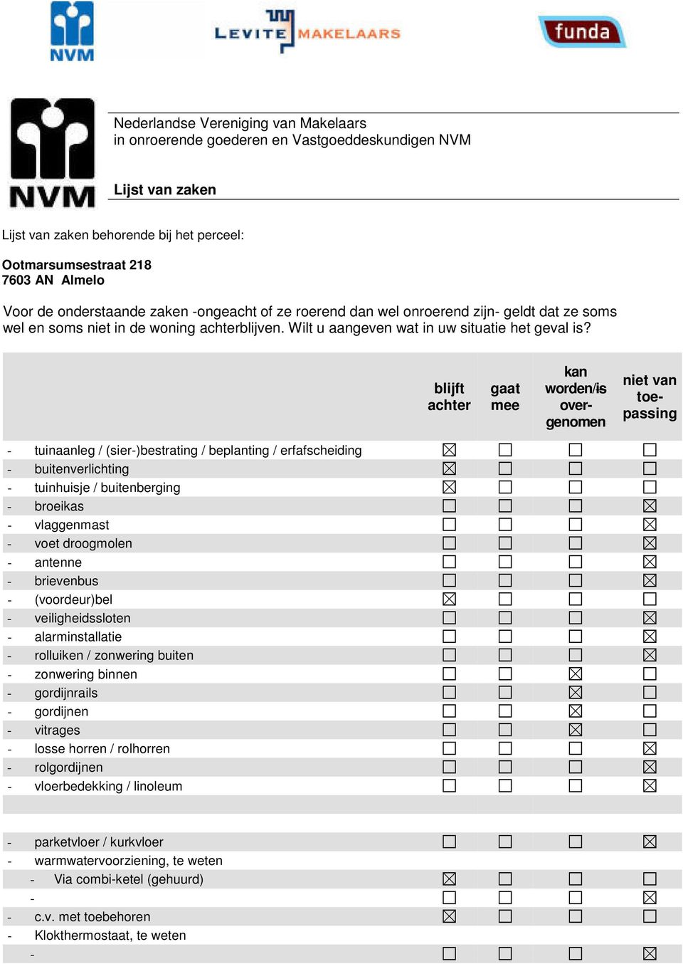 blijft achter gaat mee kan worden/is overgenomen niet van toepassing tuinaanleg / (sier)bestrating / beplanting / erfafscheiding buitenverlichting tuinhuisje / buitenberging broeikas vlaggenmast voet