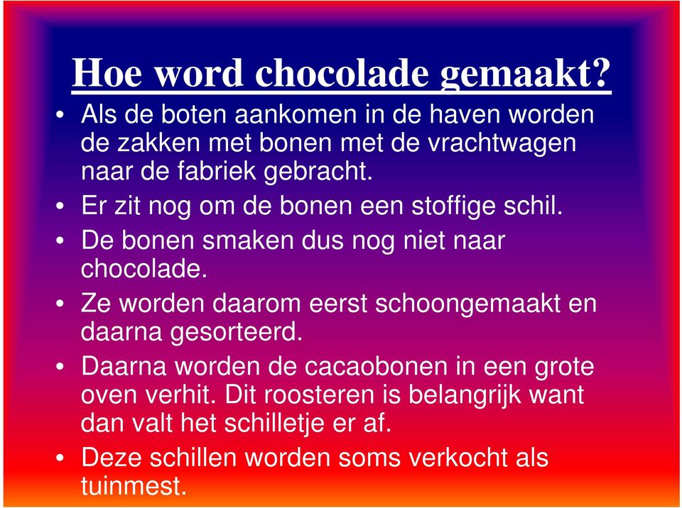 Er zit nog om de bonen een stoffige schil. De bonen smaken dus nog niet naar chocolade.